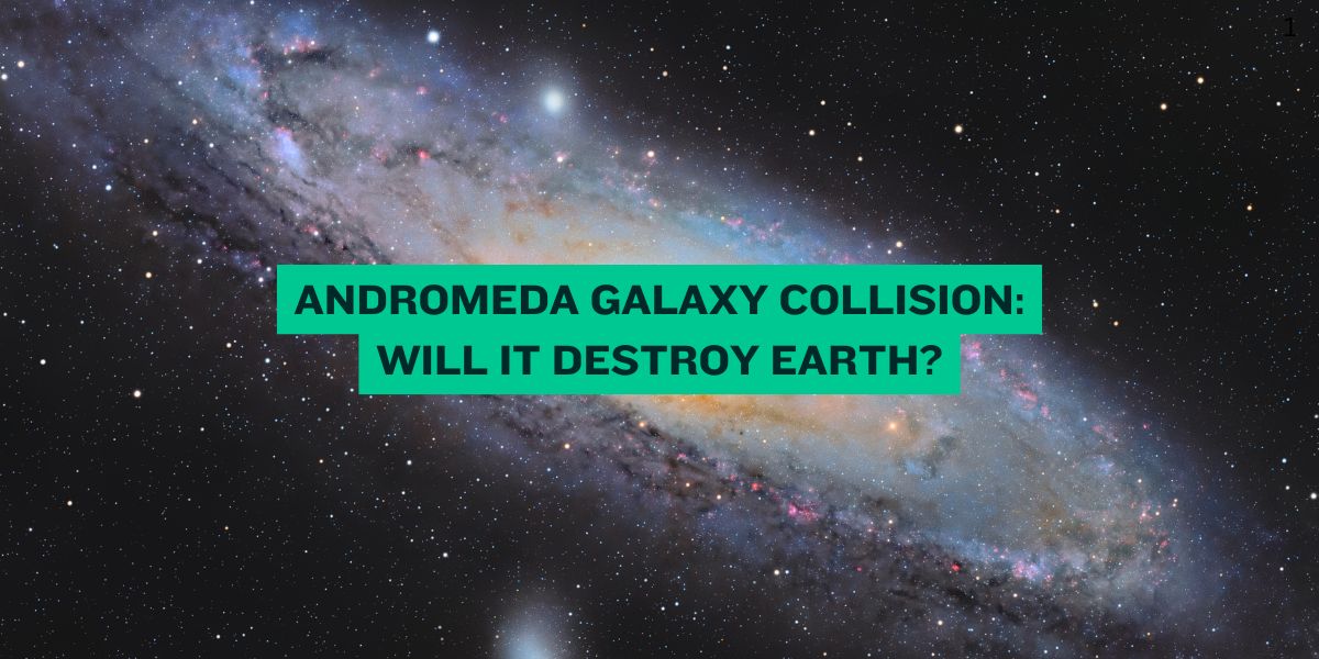 Andromeda Galaxy Collision Will It Destroy Earth