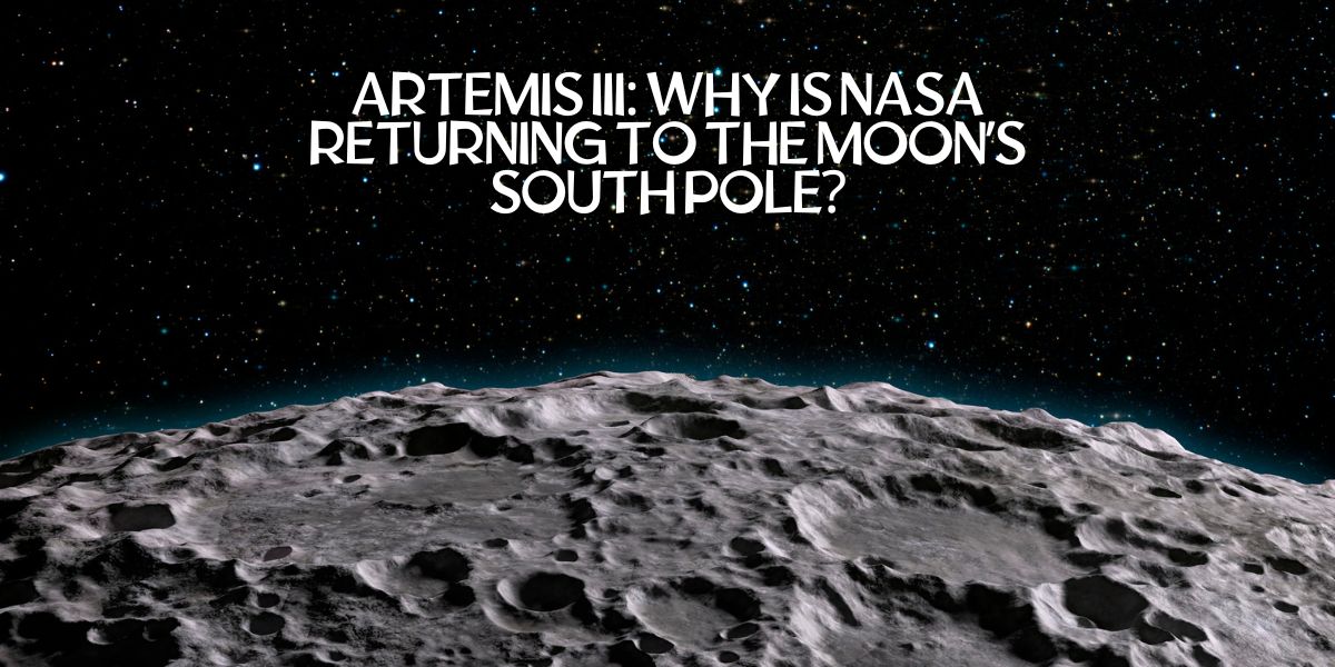Artemis III Why Is NASA Returning to the Moon’s South Pole