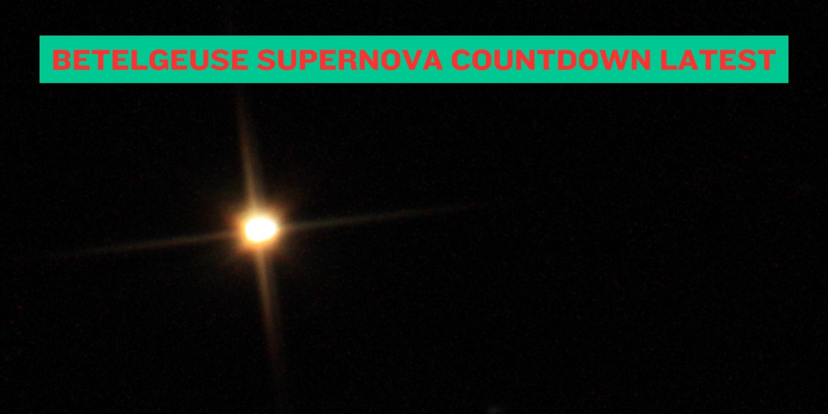 Betelgeuse Supernova Countdown Latest
