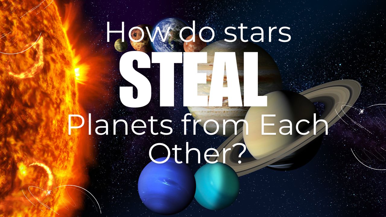 How Do Stars ‘Steal’ Planets from Each Other?