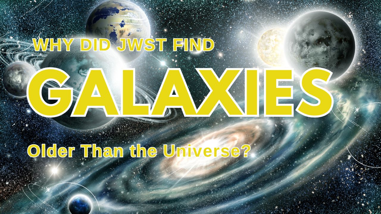 Why Did JWST Find Galaxies Older Than the Universe?