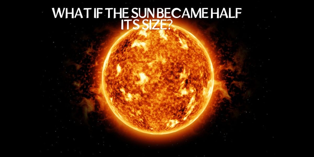 What If The Sun Became Half Its Size
