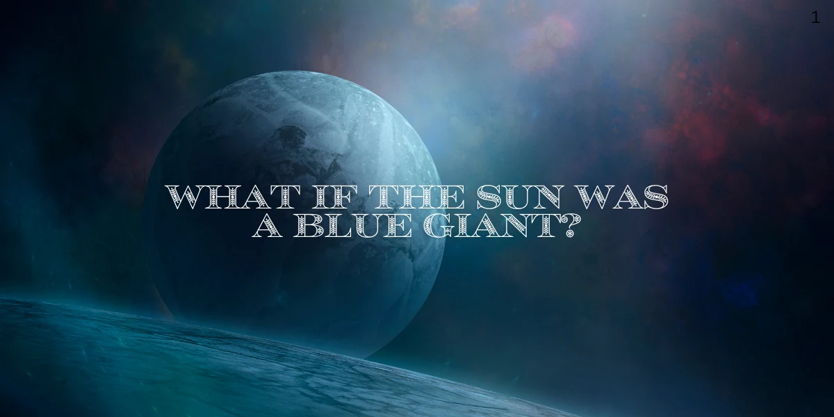 What If the Sun Was a Blue Giant?