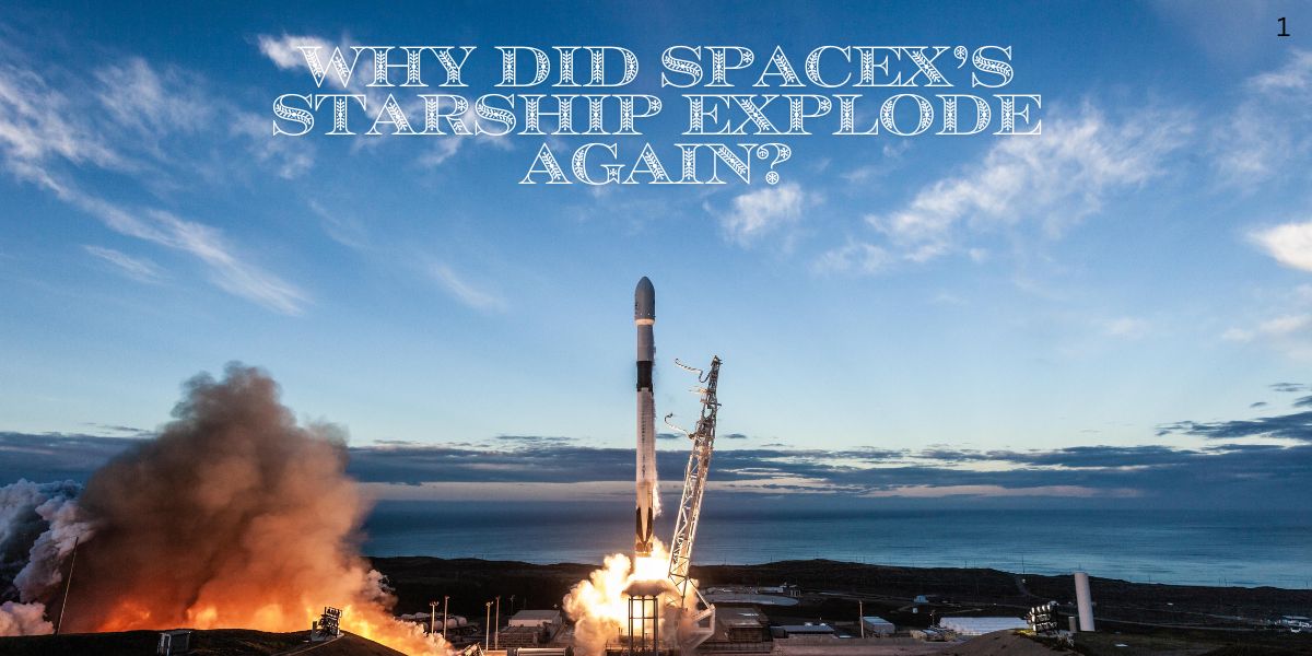 Why Did SpaceX’s Starship Explode Again
