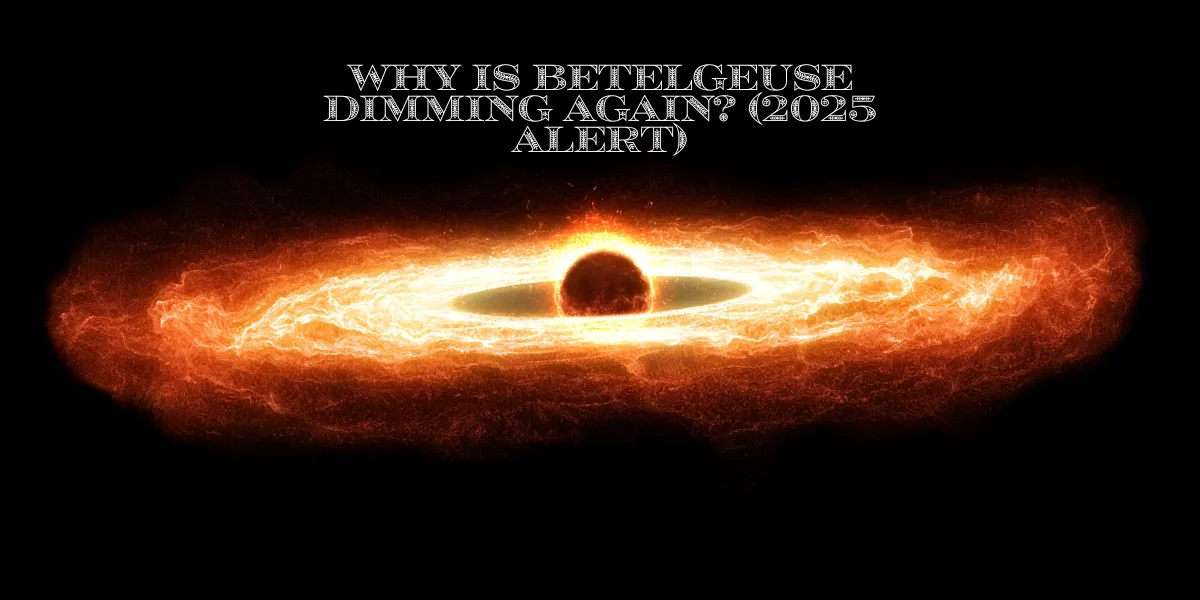 Why Is Betelgeuse Dimming Again? (2025 Alert)